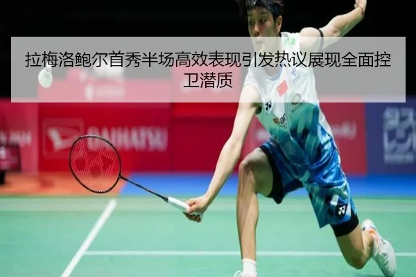 拉梅洛鲍尔首秀半场高效表现引发热议展现全面控卫潜质